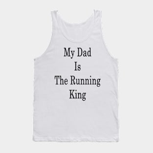 My Dad Is The Running King Tank Top